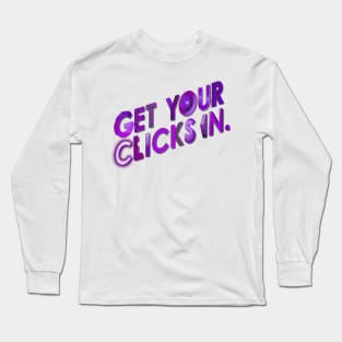 Get Your Clicks In Long Sleeve T-Shirt